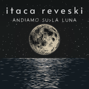 Scopri di più sull'articolo Scopriamo Andiamo su>la luna, il nuovo singolo di Itaca Reveski