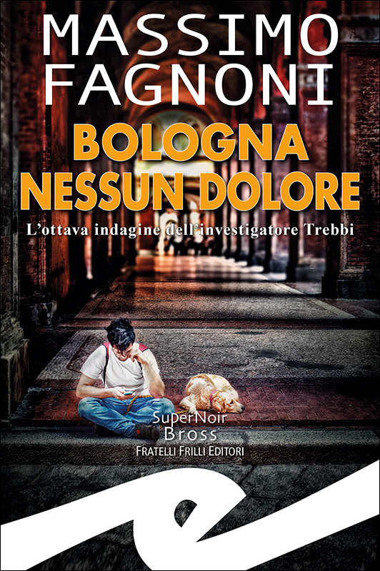 Scopri di più sull'articolo BOLOGNA NESSUN DOLORE: L’OTTAVA INDAGINE DELL’INVESTIGATORE TREBBI