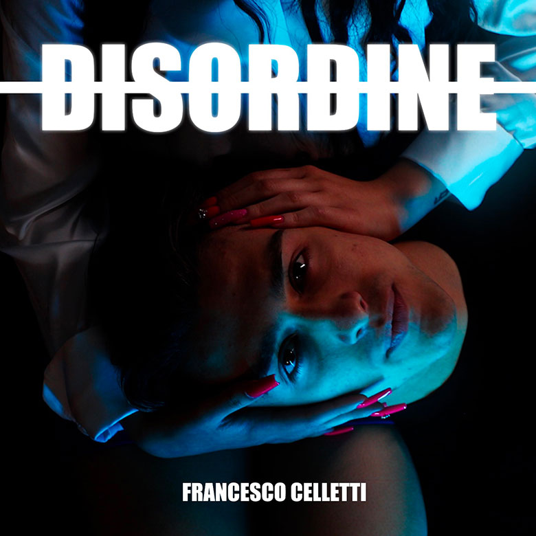 Al momento stai visualizzando “Disordine” è il nuovo singolo di Francesco Celletti