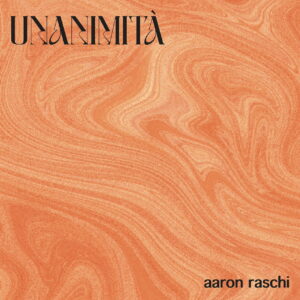 Scopri di più sull'articolo Aaron Raschi presenta il suo ultimo singolo “Unanimità”