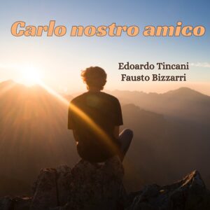 Scopri di più sull'articolo Carlo nostro amico, l’ultimo struggente brano di Edoardo Tincani e Fausto Bizzarri