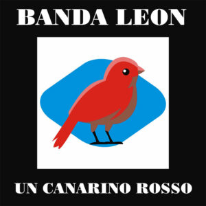 Scopri di più sull'articolo “Un canarino rosso” il nuovo singolo di Banda Leon. Online il video